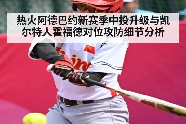 热火阿德巴约新赛季中投升级与凯尔特人霍福德对位攻防细节分析